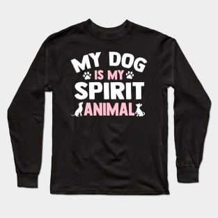 My Dog Is My Spirit Animal Long Sleeve T-Shirt